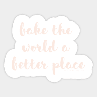 Bake The World a Better Place Sticker